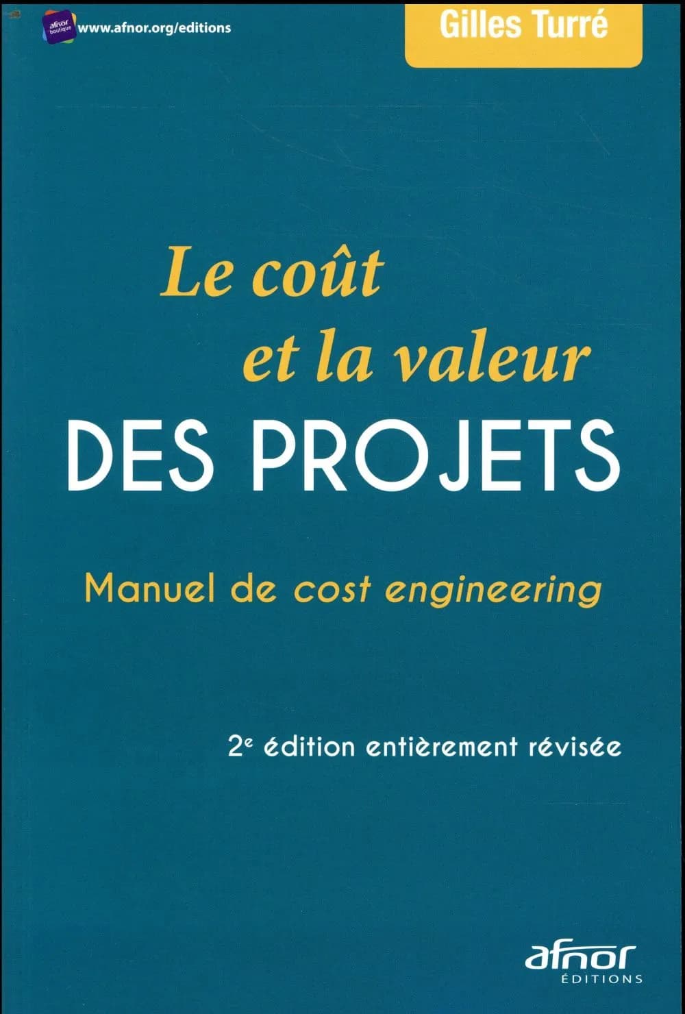 Le coût et la valeur des projets : manuel de cost engineering (2e éd. entièrement révisée) Gilles Turré
