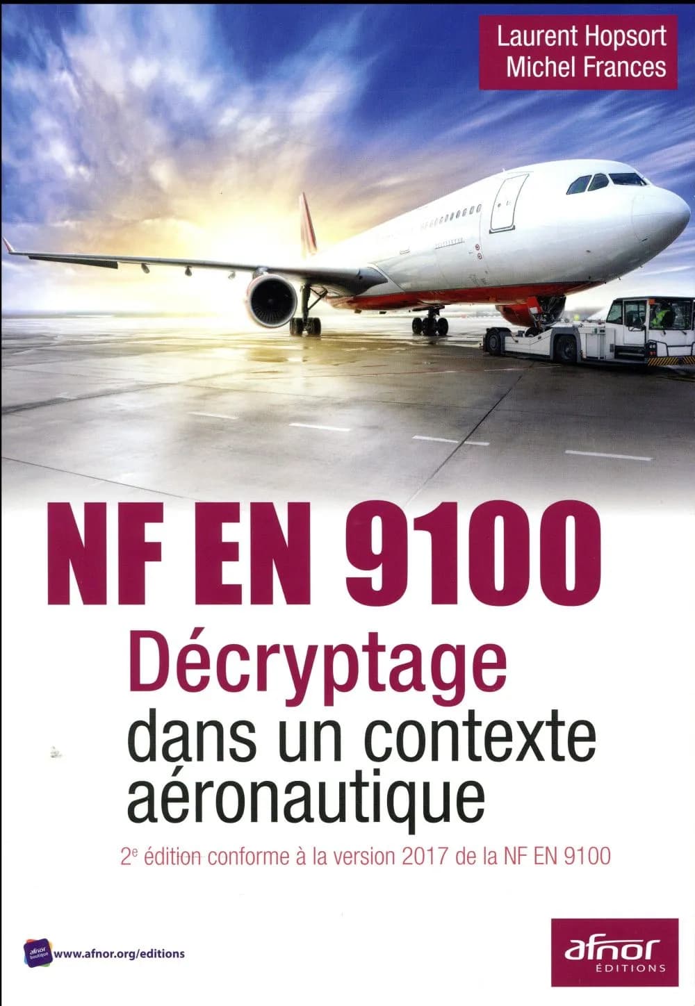 NF EN 9100, décryptage dans un contexte aéronautique (2e éd. conforme à la version 2017 de la NF 9100) Laurent Hopsort, Michel Frances
