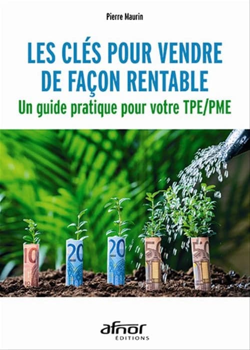 Les clés pour vendre de façon rentable : un guide pratique pour votre TPE-PME ([Nouvelle éd.]) Pierre Maurin ; [préface de Gérard Bertin]