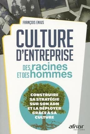Culture d'entreprise : des racines et des hommes : construire sa stratégie sur son ADN et la déployer grâce à sa culture