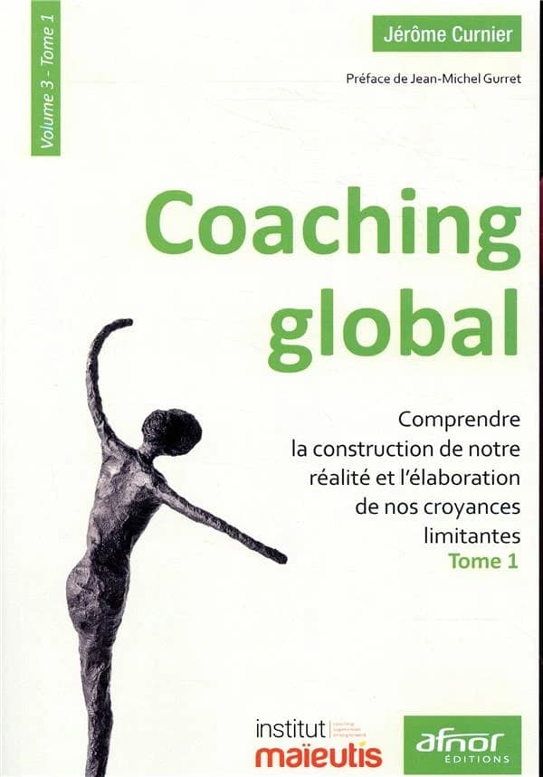 Coaching global. Volume 3. Tome 1, Comprendre la construction de notre réalité et l'élaboration de nos croyances limitantes