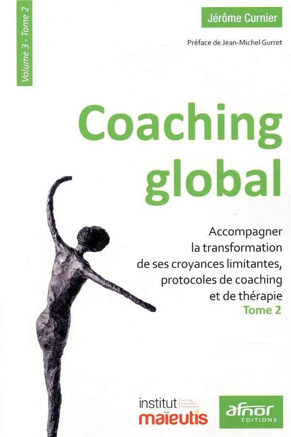 Coaching global. Volume 3. Tome 2, Accompagner la transformation de ses croyances limitantes, protocoles de coaching et de thérapie
