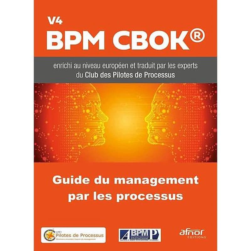 Guide du management par les processus : BPM CBOK V4 ([Version] 4) Association of business process management professionals ; enrichi au niveau européen et traduit par les experts du Club des pilotes de processus