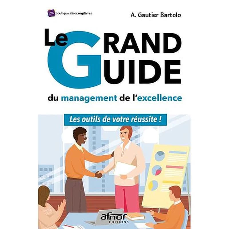 Le grand guide du management de l'excellence : les outils de votre réussite !