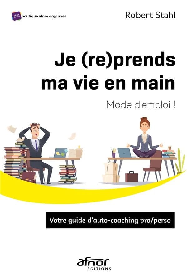 Je (re)prends ma vie en main : mode d'emploi : votre guide d'auto-coaching pro-perso