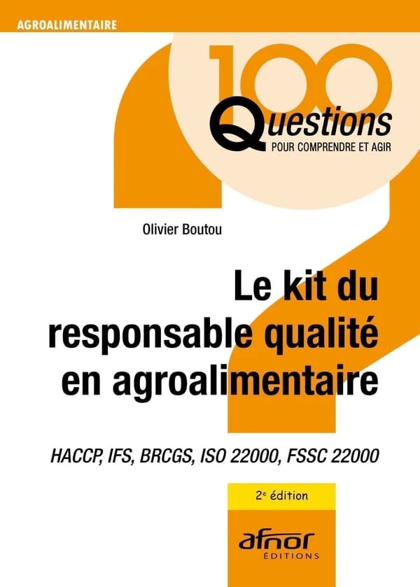 Le kit du responsable qualité en agroalimentaire : HACCP, IFS, BRCGS, ISO 22000, FSSC 22000 (2e éd.) Olivier Boutou