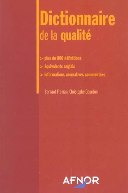 Dictionnaire de la qualité : plus de 800 définitions, équivalents anglais, informations normatives commentées