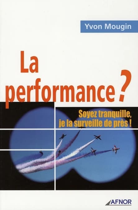 La performance ? : soyez tranquille, je la surveille de près !