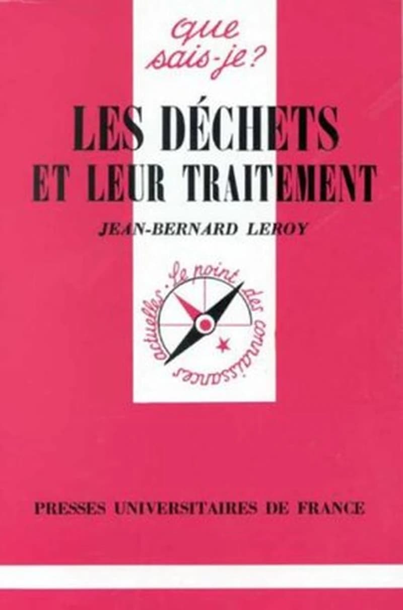 Les déchets et leur traitement : les déchets solides industriels et ménagers (3e éd. corr.) Jean-Bernard Leroy,...