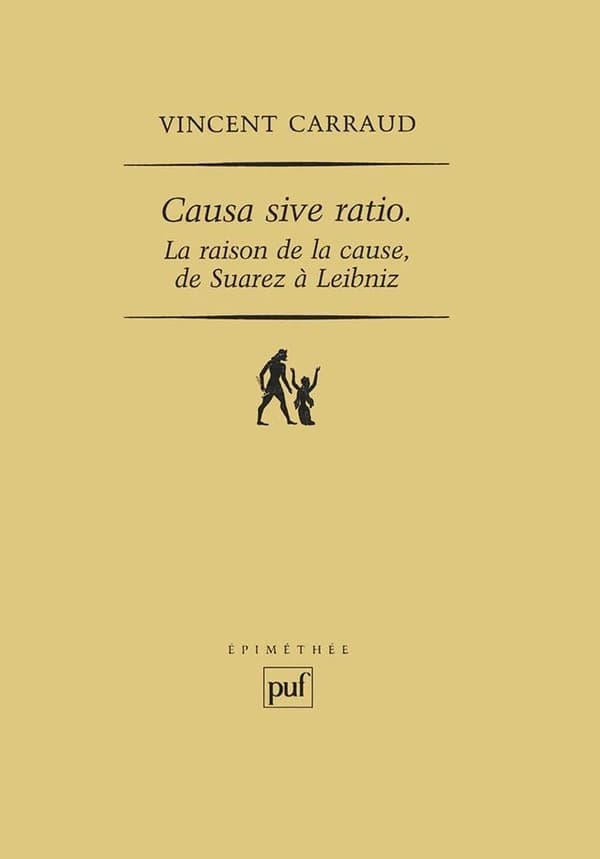 Causa sive ratio : la raison de la cause, de Suarez à Leibniz : La Raison de la cause de Suarez à Leibniz