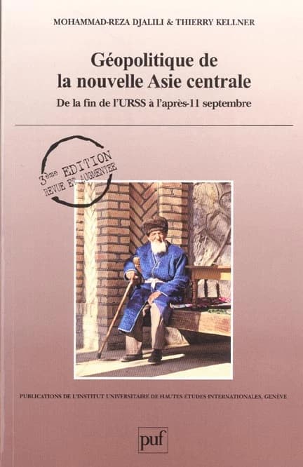Géopolitique de la nouvelle Asie centrale : de la fin de l'URSS à l'après-11 septembre (3e éd. rev. et augm.) Mohammad-Reza Djalili et Thierry Kellner