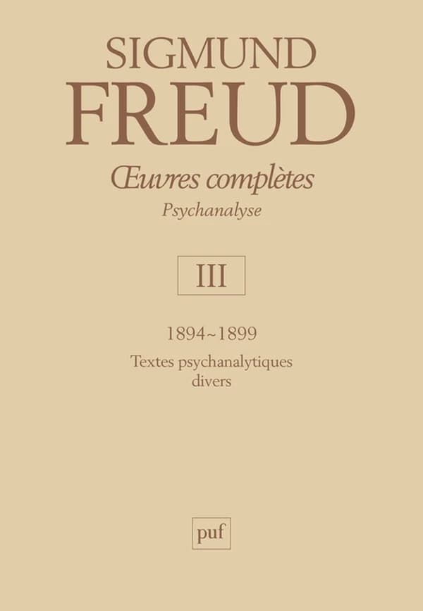 Oeuvres complètes : psychanalyse. Volume III, 1894-1899 (3e éd.) Sigmund Freud ; directeurs de la publication, André Bourguignon, Pierre Cotet ; directeur scientifique, Jean Laplanche