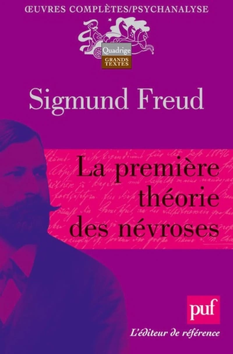 La première théorie des névroses (4e éd.) Sigmund Freud ; traduit de l'allemand par Janine Altounian, André Bourguignon, Pierre Cotet... [et al.] ; préface de Jacques André
