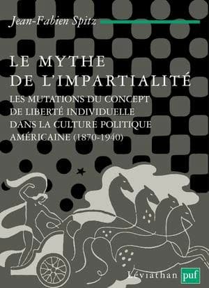 Le mythe de l'impartialité : les mutations du concept de liberté individuelle dans la culture politique américaine, 1870-1940