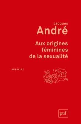 Aux origines féminines de la sexualité ([2e éd.]) Jacques André