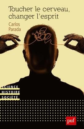 Toucher le cerveau, changer l'esprit : psychochirurgie et psychotropes dans l'histoire des transformations technologiques du sujet