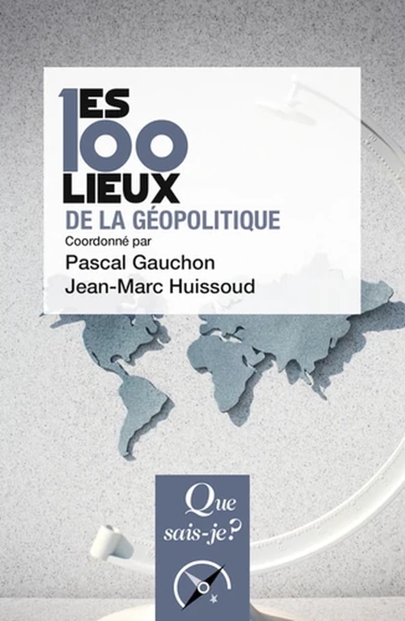Les 100 lieux de la géopolitique (6ème éd. mise à jour) coordonné par Pascal Gauchon et Jean-Marc Huissoud