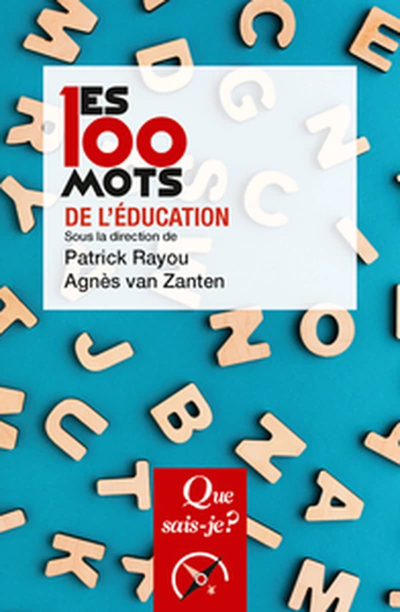 Les 100 mots de l'éducation (3e éd. mise à jour) coordonné par Patrick Rayou et Agnès Van Zanten