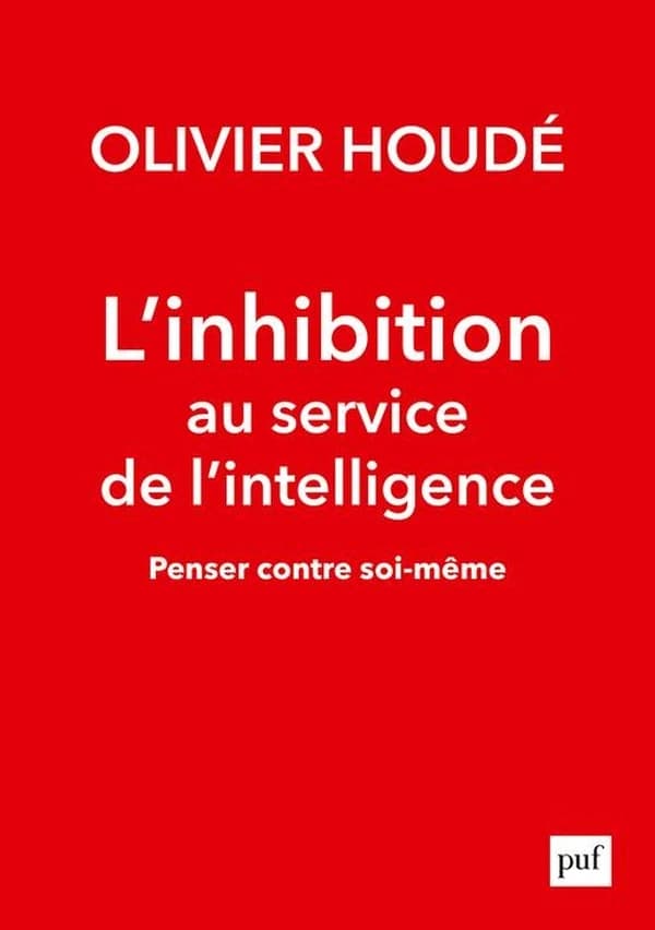 L'inhibition au service de l'intelligence : penser contre soi-même (Nouvelle éd.) Olivier Houdé