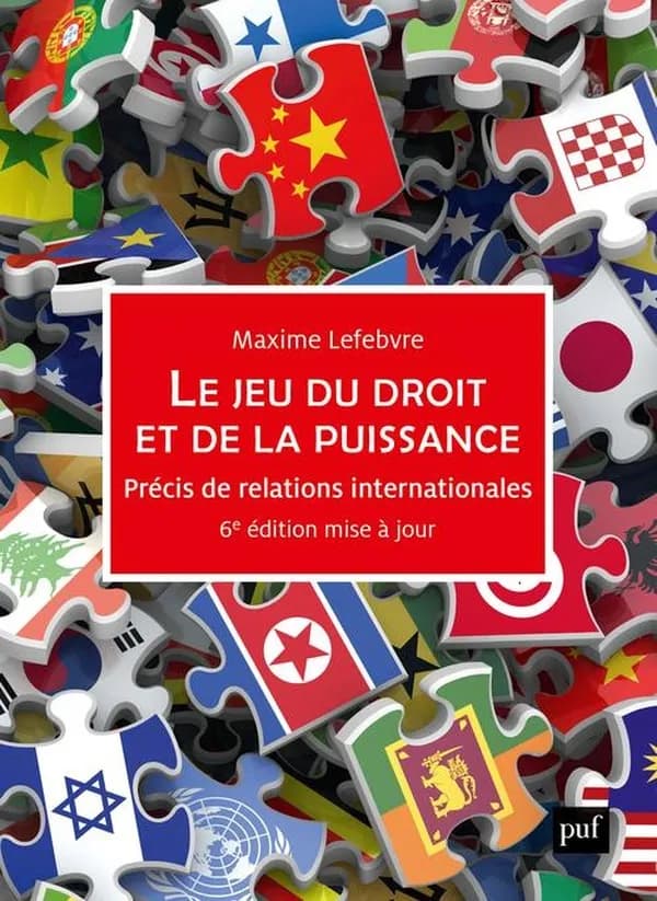 Le jeu du droit et de la puissance : précis de relations internationales (6e éd. mise à jour) Maxime Lefebvre,...