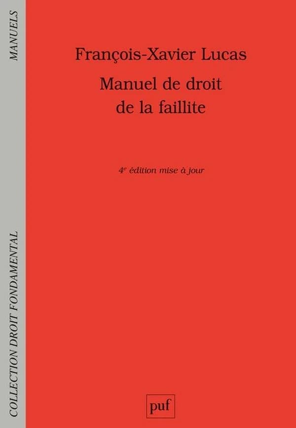 Manuel de droit de la faillite : prévention, restructuration, liquidation (4e éd. mise à jour) François-Xavier Lucas,...