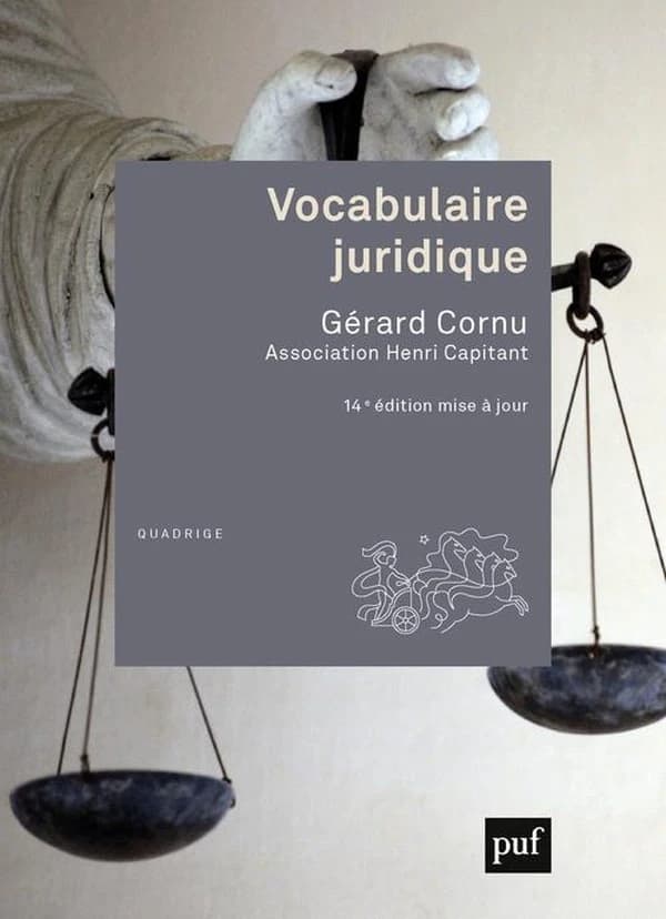Vocabulaire juridique (14e éd. mise à jour) sous la direction de Gérard Cornu ; [publié par l'] Association Henri Capitant