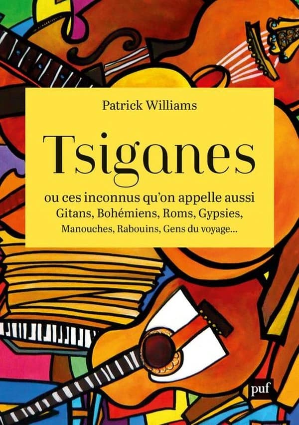 Tsiganes, ou Ces inconnus qu'on appelle aussi gitans, bohémiens, roms, gypsies, manouches, rabouins, gens du voyage