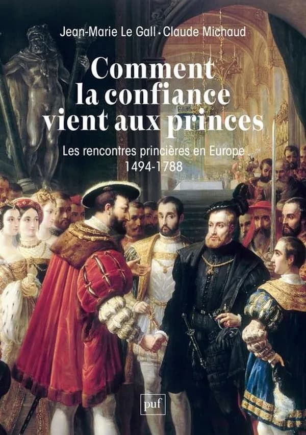 Comment la confiance vient aux princes : les rencontres princières en Europe, 1494-1788