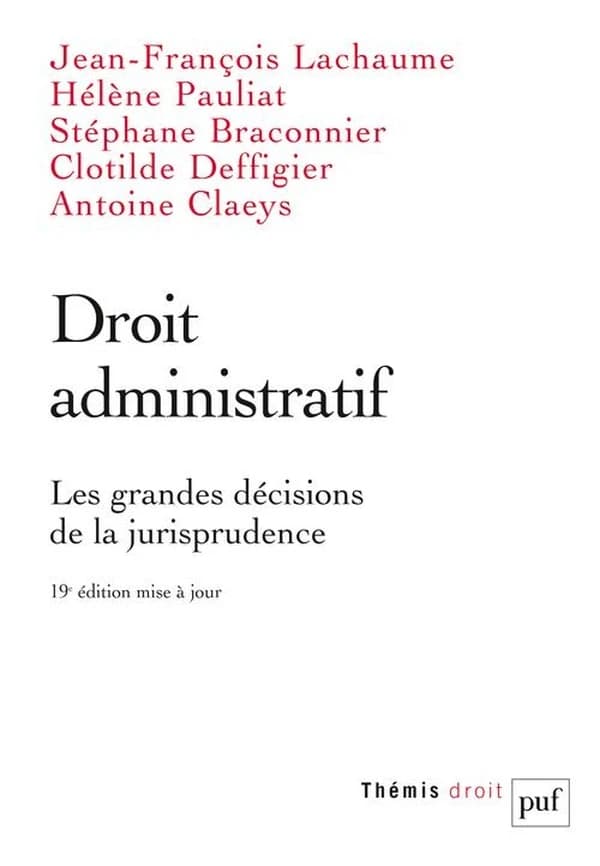 Droit administratif : les grandes décisions de la jurisprudence (19e éd. mise à jour) Jean-François Lachaume,... Hélène Pauliat,... Stéphane Braconnier,... [et al.]