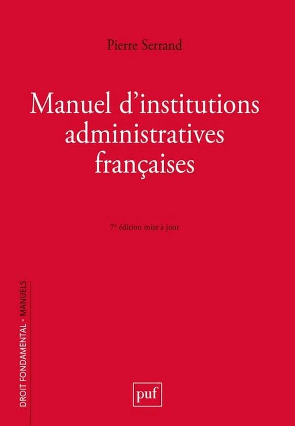 Manuel d'institutions administratives françaises (7e éd. mise à jour) Pierre Serrand,...