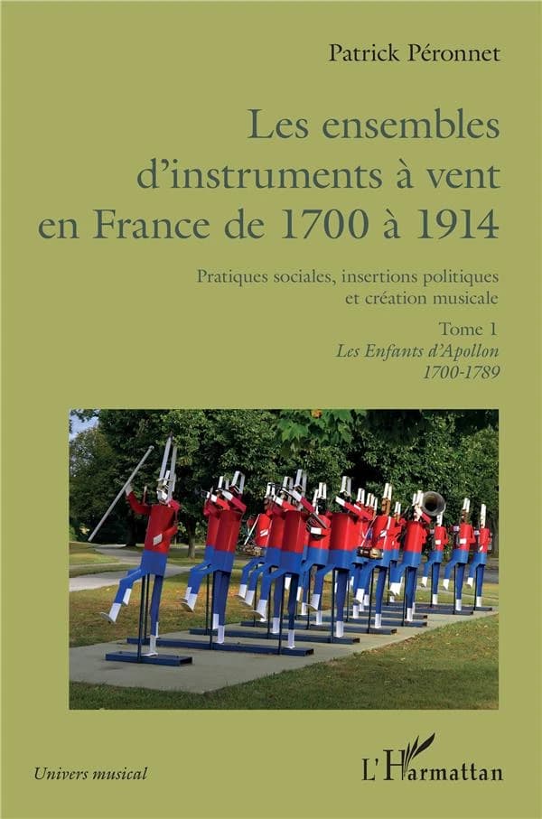 Les ensembles d'instruments à vent en France de 1700 à 1914 : pratiques sociales, insertions politiques et création musicale