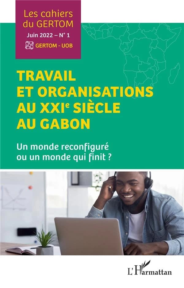 Travail et organisations au XXIe siècle au Gabon Tome 1 : un monde reconfiguré ou un monde qui fini ? (édition 2022)