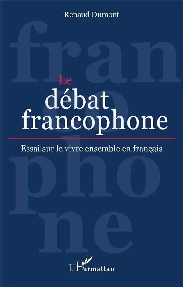 Le débat francophone : essai sur le vivre ensemble en français