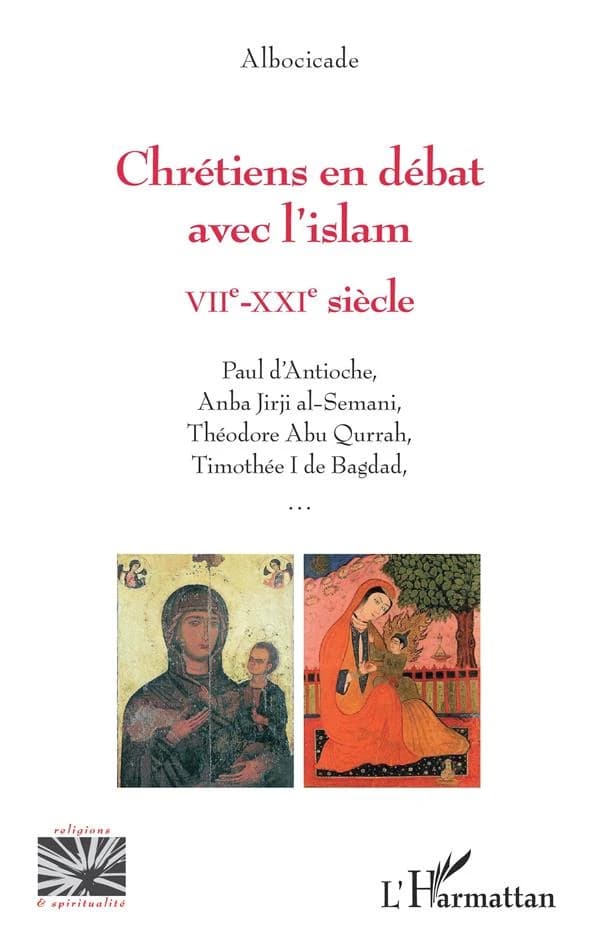 Chrétiens en débat avec l'islam, VIIe-XXIe siècle : Paul d'Antioche, Anba Jirji al-Semani, Théodore Abu Qurrah, Timothée I de Bagdad...