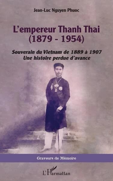 L'empereur Thanh Thai, 1879-1954 : souverain du Vietnam de 1889 à 1907 : une histoire perdue d'avance