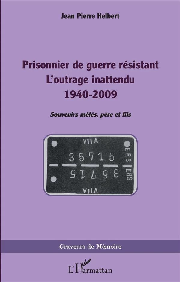 Prisonnier de guerre résistant : l'outrage inattendu, 1940-2009 : souvenirs mêlés, père et fils