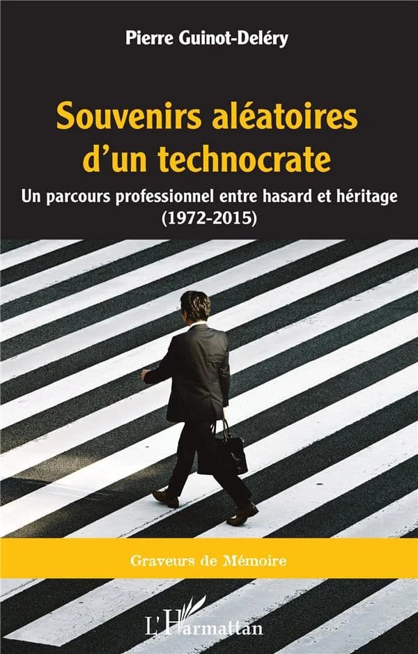 Souvenirs aléatoires d'un technocrate : un parcours professionnel entre hasard et héritage, 1972-2015