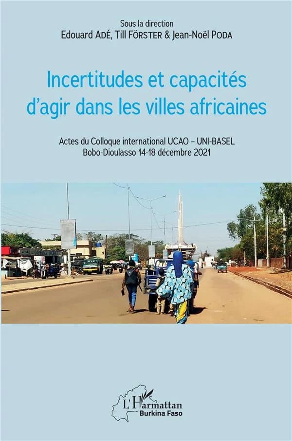 Incertitudes et capacités d'agir dans les villes africaines : actes du colloque international UCAO [et] UNI-BASEL, Bobo-Dioulasso, 14-18 décembre 2021