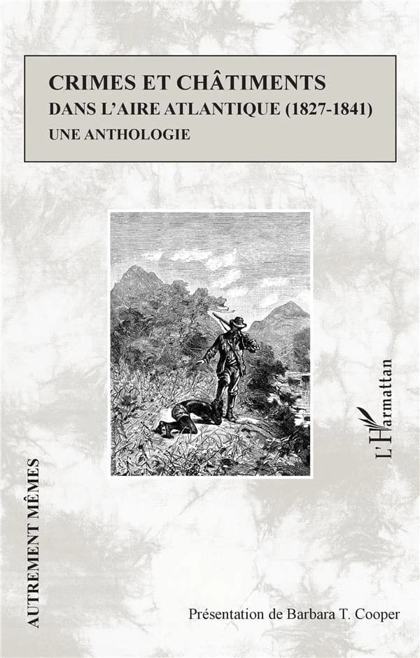 Crimes et châtiments dans l'aire atlantique, 1827-1841 : une anthologie