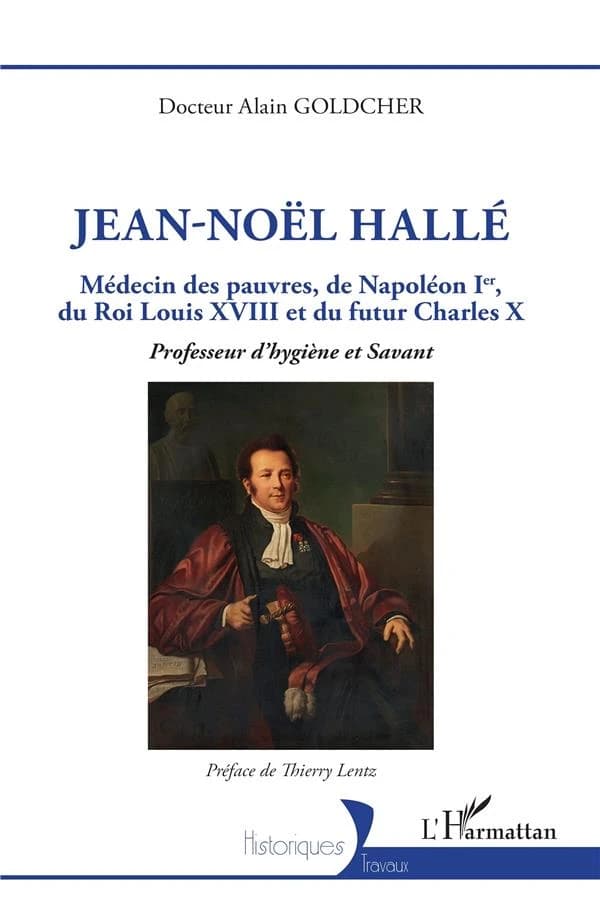 Jean-Noël Hallé : médecin des pauvres, de Napoléon Ier, du roi Louis XVIII et du futur Charles X : professeur d'hygiène et savant