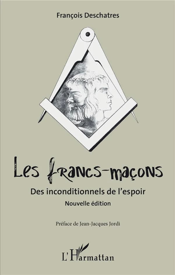 Les francs-maçons : des inconditionnels de l'espoir (Nouvelle éd.) François Deschatres ; préface de Jacques-François Jordi