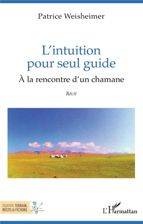 L'intuition pour seul guide : à la rencontre d'un chamane : récit
