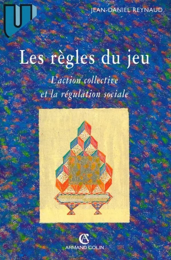 Les règles du jeu : l'action collective et la régulation sociale (3e éd.) Jean-Daniel Reynaud