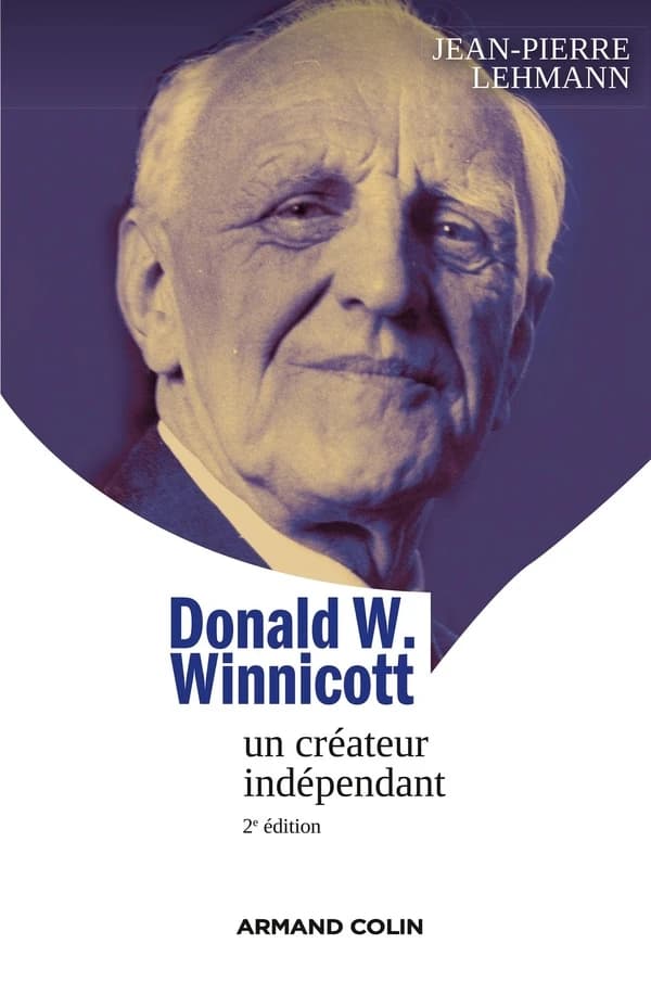 Donald W. Winnicott : un créateur indépendant (2e éd.) Jean-Pierre Lehmann ; sous la direction de Jacques Sédat