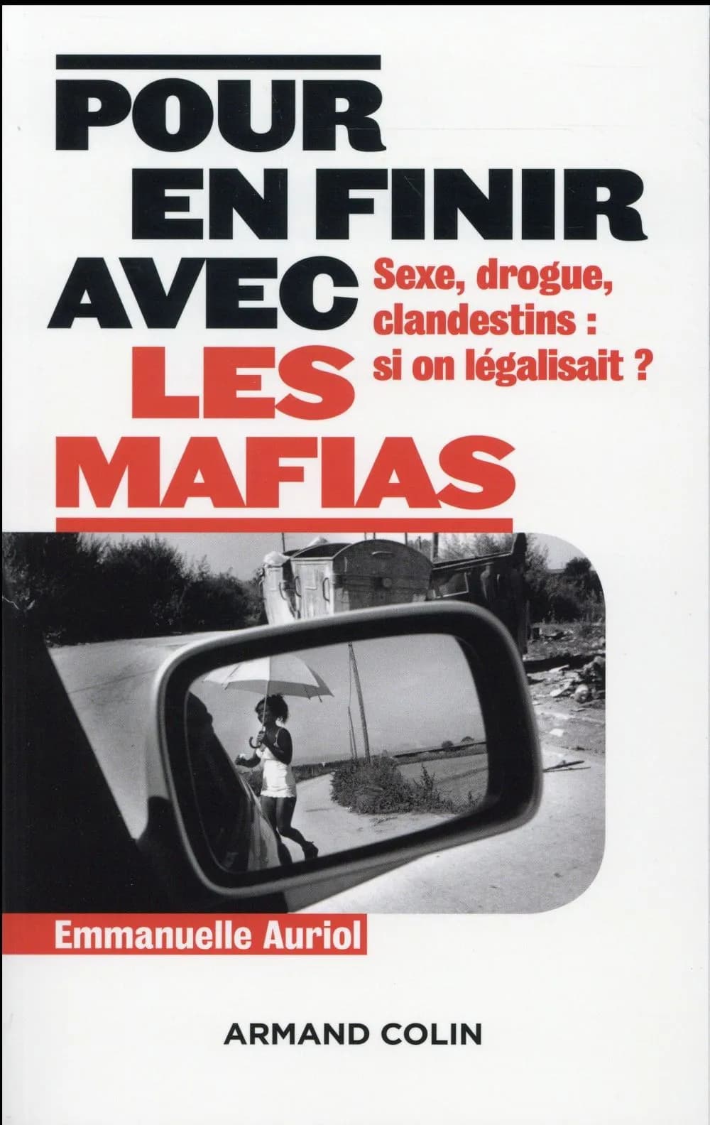Pour en finir avec les mafias : sexe, drogue, clandestins : si on légalisait