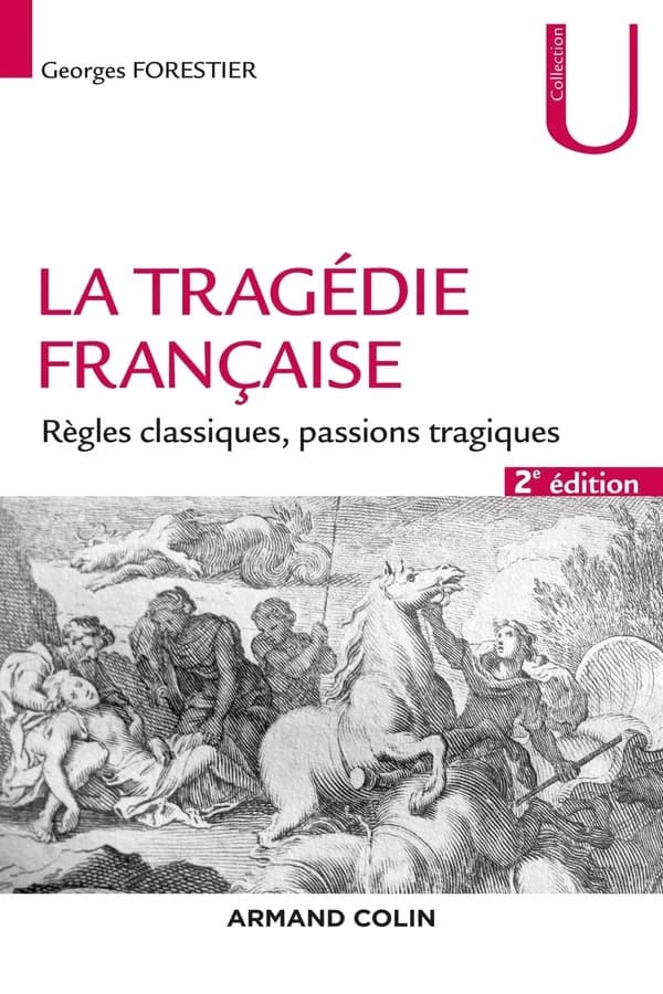 La tragédie française : règles classiques, passions tragiques (2e éd.) Georges Forestier