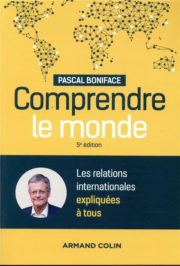 Comprendre le monde : les relations internationales expliquées à tous (5e éd.) Pascal Boniface