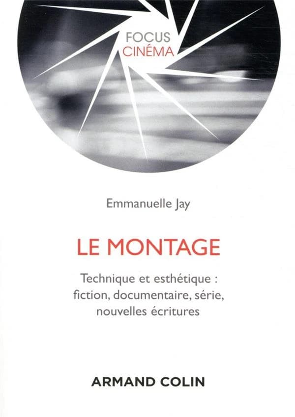 Le montage : technique et esthétique : fiction, documentaire, série, nouvelles écritures