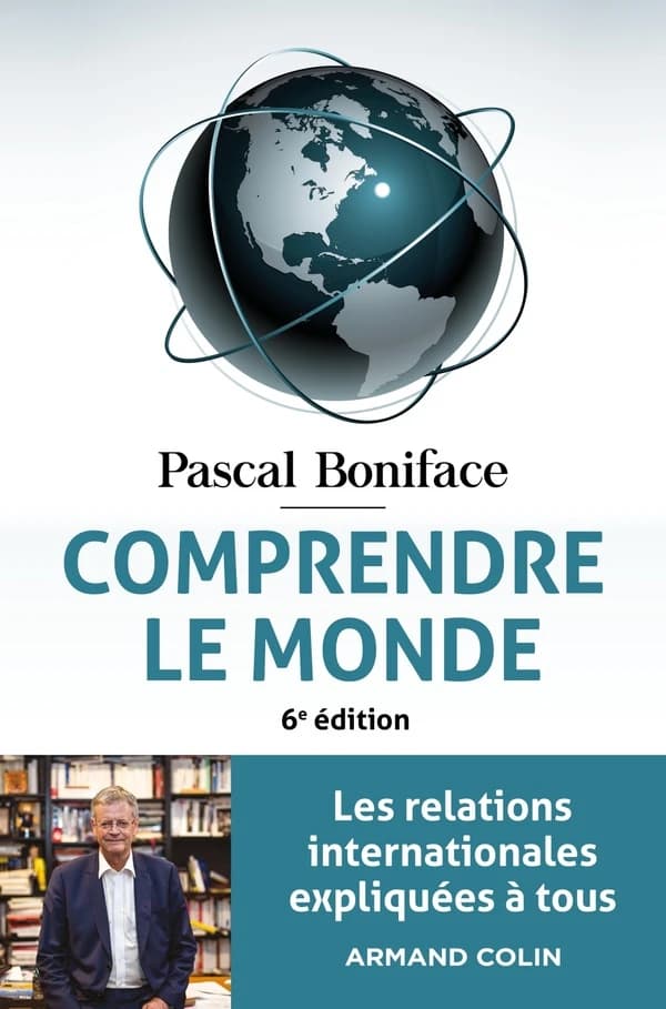 Comprendre le monde : les relations internationales expliquées à tous (6e éd.) Pascal Boniface