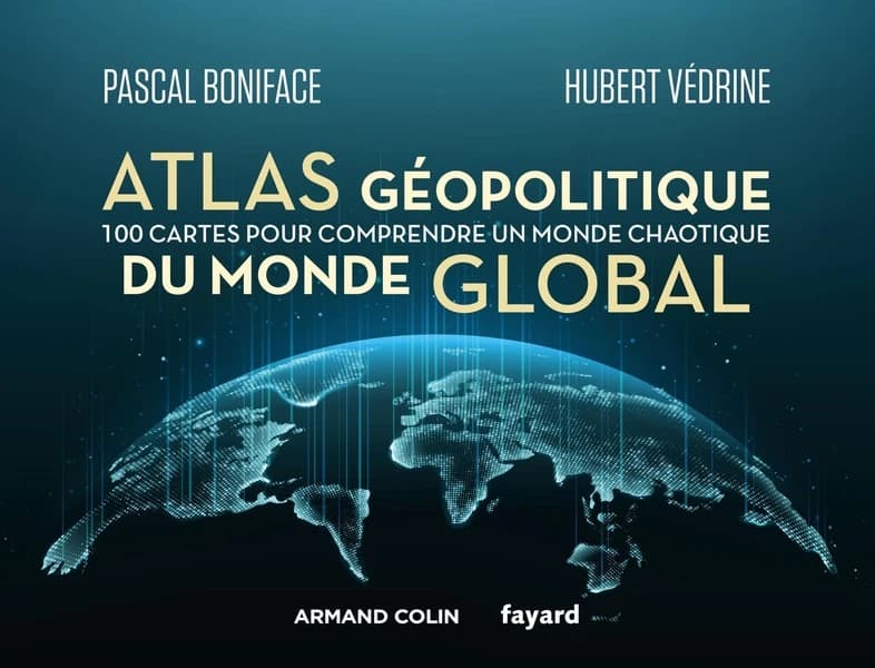 Atlas géopolitique du monde global : 100 cartes pour comprendre un monde chaotique ([Nouvelle éd. actualisée]) Pascal Boniface, Hubert Védrine ; cartographie, Jean-Pierre Magnier